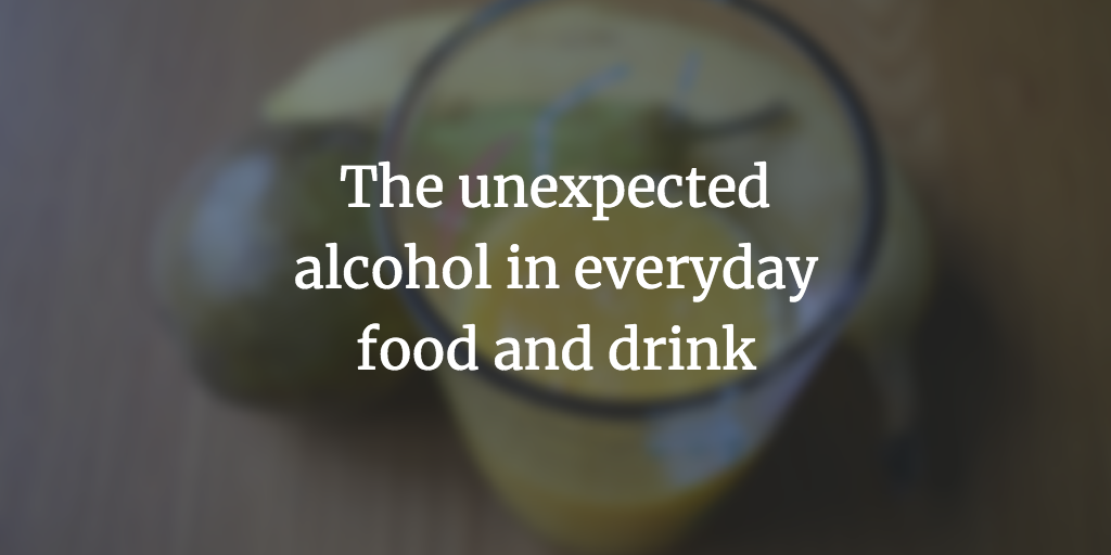 The Unexpected Alcohol in Everyday Food & Drink